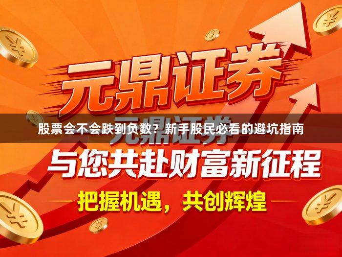 股票会不会跌到负数？新手股民必看的避坑指南