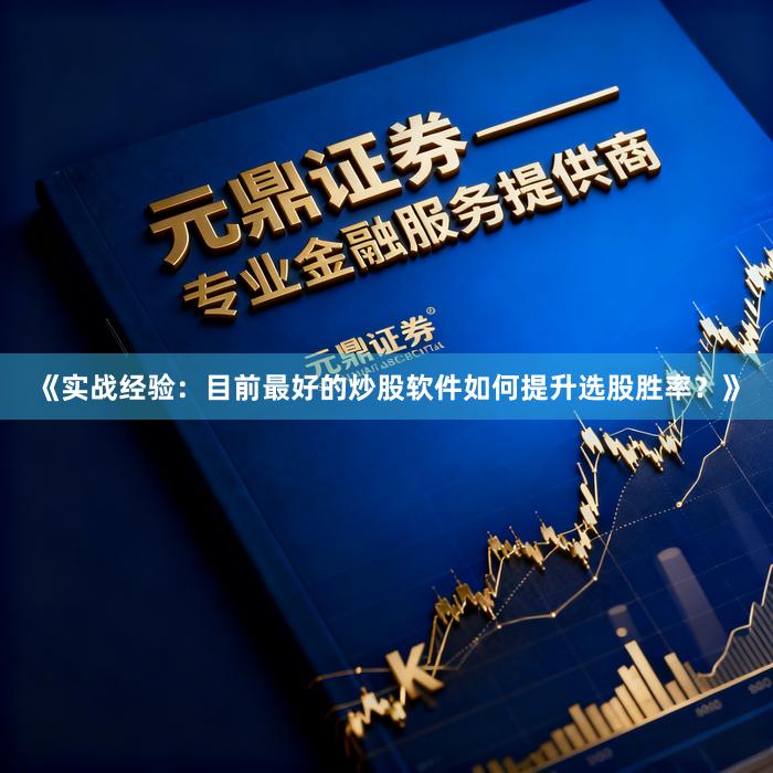 《实战经验：目前最好的炒股软件如何提升选股胜率？》