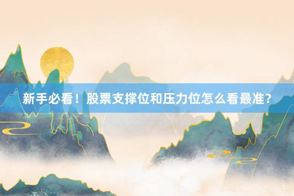 新手必看！股票支撑位和压力位怎么看最准？