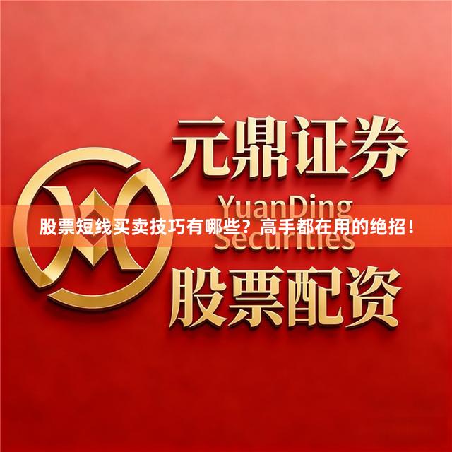 股票短线买卖技巧有哪些？高手都在用的绝招！