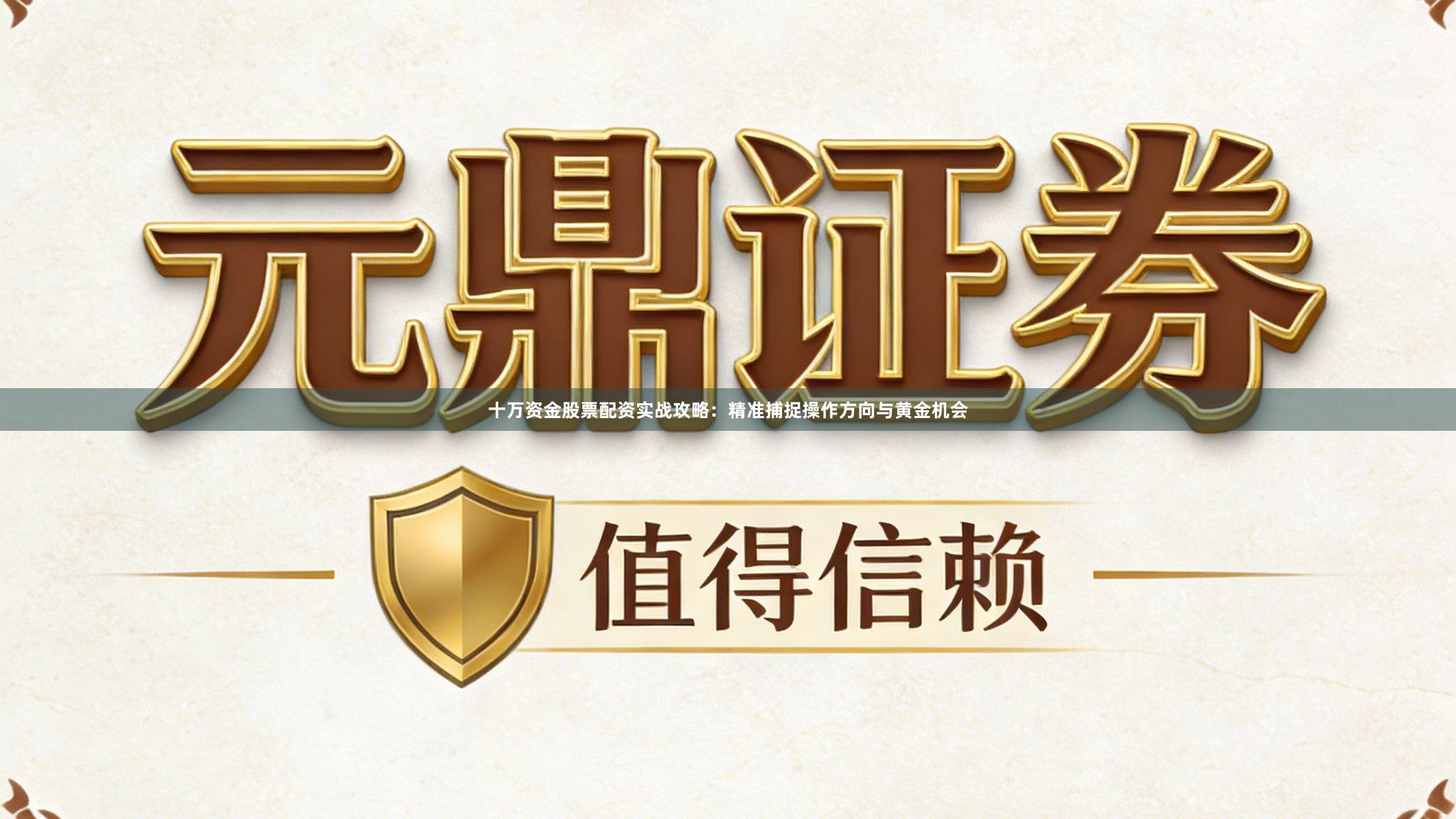 十万资金股票配资实战攻略：精准捕捉操作方向与黄金机会
